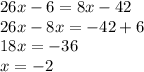 26x - 6 = 8x - 42 \\ 26x - 8x = - 42 + 6 \\ 18x = - 36 \\ x = - 2