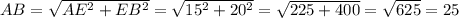 AB=\sqrt{AE^2 + EB^2} = \sqrt{15^2 + 20^2} = \sqrt{225 + 400} = \sqrt{625}=25