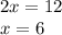 2x = 12 \\ x = 6