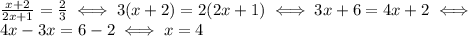 \frac{x+2}{2x+1}=\frac{2}{3}\iff3(x+2)=2(2x+1)\iff3x+6=4x+2\iff\\4x-3x=6-2\iff x=4