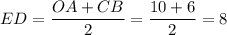 ED = \dfrac{OA + CB}{2} = \dfrac{10 + 6}{2} = 8