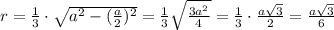 r=\frac{1}{3}\cdot \sqrt{a^2-(\frac{a}{2})^2}=\frac{1}{3}\sqrt{\frac{3a^2}{4}}=\frac{1}{3}\cdot \frac{a\sqrt3}{2}=\frac{a\sqrt3}{6}