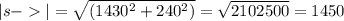 |s-| = \sqrt{( 1430^2 +240^2)} = \sqrt{2102500} = 1450