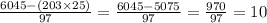 \frac{6045 - (203 \times 25)}{97}= \frac{6045 - 5075}{97} = \frac{970}{97} = 10