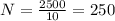 N =\frac{2500}{10} =250