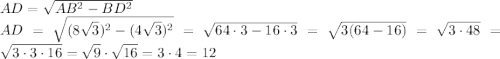 AD=\sqrt{AB^2-BD^2} \\AD=\sqrt{(8\sqrt{3} )^2-(4\sqrt{3})^2} = \sqrt{64\cdot3 - 16\cdot 3} =\sqrt{3(64-16)} = \sqrt{3\cdot 48} = \sqrt{3\cdot 3\cdot 16} =\sqrt{9}\cdot \sqrt{16} = 3\cdot 4 = 12