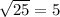 \sqrt{25}= 5