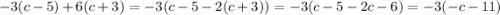 -3(c-5)+6(c+3)=-3(c-5-2(c+3)) = -3(c-5-2c-6) = -3(-c-11)