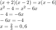 (x+2)(x-2)=x(x-6)\\x^2-4=x^2-6x\\-4=-6x\\-6x=-4\\x=\frac{2}{3} = 0,6