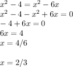 x^{2} -4=x^{2} -6x\\x^{2} -4-x^{2} +6x=0\\-4+6x=0\\6x=4\\x=4/6\\\\x=2/3