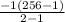 \frac{-1(256-1)}{2-1}