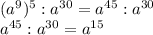 (a^{9} )^{5}:a^{30} =a^{45}:a^{30} \\a^{45}:a^{30} =a^{15}