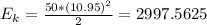 E_{k} = \frac{50 * (10.95)^{2}}{2} = 2997.5625