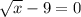 \sqrt{x} -9=0