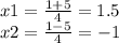 x1=\frac{1+5}{4} =1.5\\x2=\frac{1-5}{4} =-1