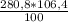 \frac{280,8 * 106,4}{100}