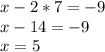 x - 2*7 = -9\\x-14=-9\\x=5