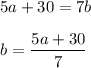 \displaystyle 5a+30=7b\\\\b=\dfrac{5a+30}7