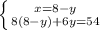 \left \{ {{x = 8-y} \atop {8(8-y)+6y=54}} \right.