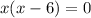 x(x-6)=0