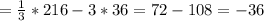 =\frac{1}{3}*216-3*36=72-108=-36