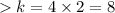 k = 4 \times 2 = 8