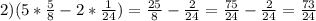 2) (5*\frac{5}{8}-2*\frac{1}{24})=\frac{25}{8} -\frac{2}{24}= \frac{75}{24}-\frac{2}{24}=\frac{73}{24}