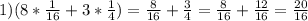 1) (8*\frac{1}{16}+3*\frac{1}{4}) =\frac{8}{16}+\frac{3}{4}= \frac{8}{16}+\frac{12}{16} =\frac{20}{16}