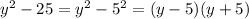 y^2 - 25 = y^2-5^2=(y-5)(y+5)