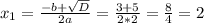 x_{1} =\frac{-b+\sqrt{D} }{2a} =\frac{3+5}{2*2} =\frac{8}{4}=2