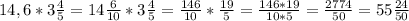 14,6 * 3\frac{4}{5} = 14\frac{6}{10} * 3\frac{4}{5} = \frac{146}{10} * \frac{19}{5} = \frac{146*19}{10*5} = \frac{2774}{50} = 55 \frac{24}{50}