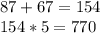 87+67=154\\154*5 = 770