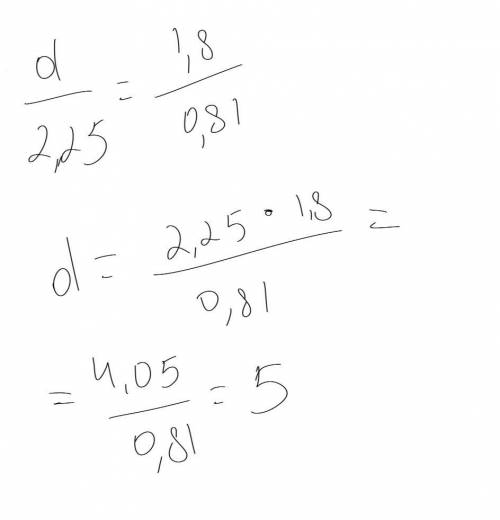 Решите пропорцию d/2,25=1,8/0,81
