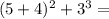 (5+4)^{2} + 3^{3} =