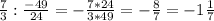 \frac{7}{3} : \frac{-49}{24} = -\frac{7 * 24}{3 * 49} = -\frac{8}{7} = -1\frac{1}{7}