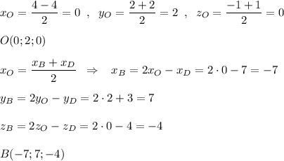 x_{O}=\dfrac{4-4}{2}=0\; \; ,\; \; y_{O}=\dfrac{2+2}{2}=2\; \; ,\; \; z_{O}=\dfrac{-1+1}{2}=0\\\\O(0;2;0)\\\\x_{O}=\dfrac{x_{B}+x_{D}}{2}\; \; \Rightarrow \; \; \; x_{B}=2x_{O}-x_{D}=2\cdot 0-7=-7\\\\y_{B}=2y_{O}-y_{D}=2\cdot 2+3=7\\\\z_{B}=2z_{O}-z_{D}=2\cdot 0-4=-4\\\\B(-7;7;-4)