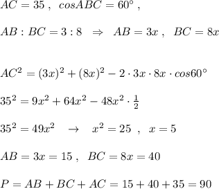 AC=35\; ,\; \; cosABC=60^\circ \; ,\\\\AB:BC=3:8\; \; \Rightarrow \; \; AB=3x\; ,\; \; BC=8x\\\\\\AC^2=(3x)^2+(8x)^2-2\cdot 3x\cdot 8x\cdot cos60^\circ \\\\35^2=9x^2+64x^2-48x^2\cdot \frac{1}{2}\\\\35^2=49x^2\; \; \; \to \; \; \; x^2=25\; \; ,\; \; x=5\\\\AB=3x=15\; ,\; \; BC=8x=40\\\\P=AB+BC+AC=15+40+35=90