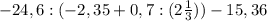 -24,6:(-2,35+0,7:(2\frac{1}{3} ))-15,36