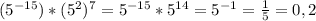 (5^{-15})*(5^2)^7 = 5^{-15} * 5^{14} = 5^{-1} = \frac{1}{5} = 0,2