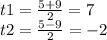 t1=\frac{5+9}{2}=7\\ t2=\frac{5-9}{2} =-2\\