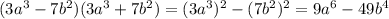 (3a^3-7b^2)(3a^3+7b^2) = (3a^3)^2-(7b^2)^2 = 9a^6 - 49b^4