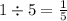 1 \div 5= \frac{1}{5}