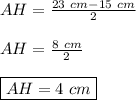 AH =\frac{23 \ cm-15\ cm }{2}\\\\ AH =\frac{8\ cm }{2}\\\\\boxed {AH =4\ cm}