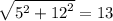 \sqrt{ {5}^{2} + {12}^{2} } = 13