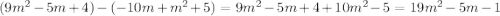 (9m^2-5m+4)-(-10m+m^2+5) = 9m^2-5m+4+10m^2-5=19m^2-5m-1