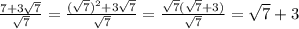 \frac{7+3\sqrt{7}}{\sqrt{7}}=\frac{(\sqrt{7})^{2}+3\sqrt{7}}{\sqrt{7}}=\frac{\sqrt{7}(\sqrt{7}+3)}{\sqrt{7}}=\sqrt{7}+3