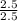 \frac{2.5}{2.5}