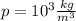 p=10^{3} \frac{kg}{m^{3} }\\