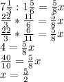 7\frac{1}{3} :1\frac{5}{6} =\frac{5}{8} x\\\frac{22}{3}*\frac{11}{6} = \frac{5}{8}x\\ \frac{22}{3}*\frac{6}{11} = \frac{5}{8}x\\4=\frac{5}{8}x\\\ \frac{40}{10}= \frac{5}{8}x\\ x=\frac{5}{2}