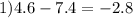 1)4.6 - 7.4 = - 2.8